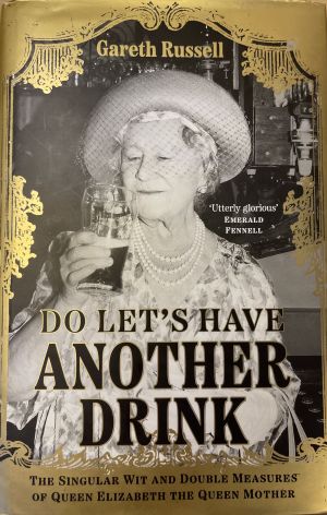 Do Let's Have Another Drink. Biography of The Queen Mother by Gareth Russell